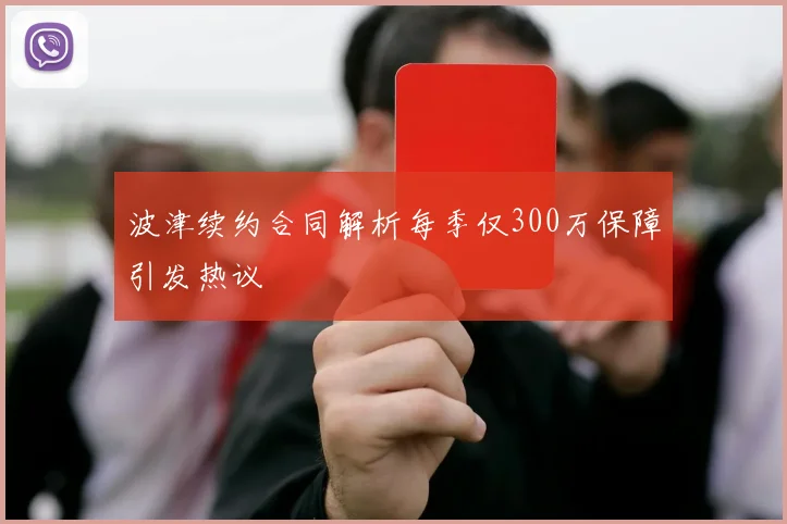 波津续约合同解析每季仅300万保障引发热议